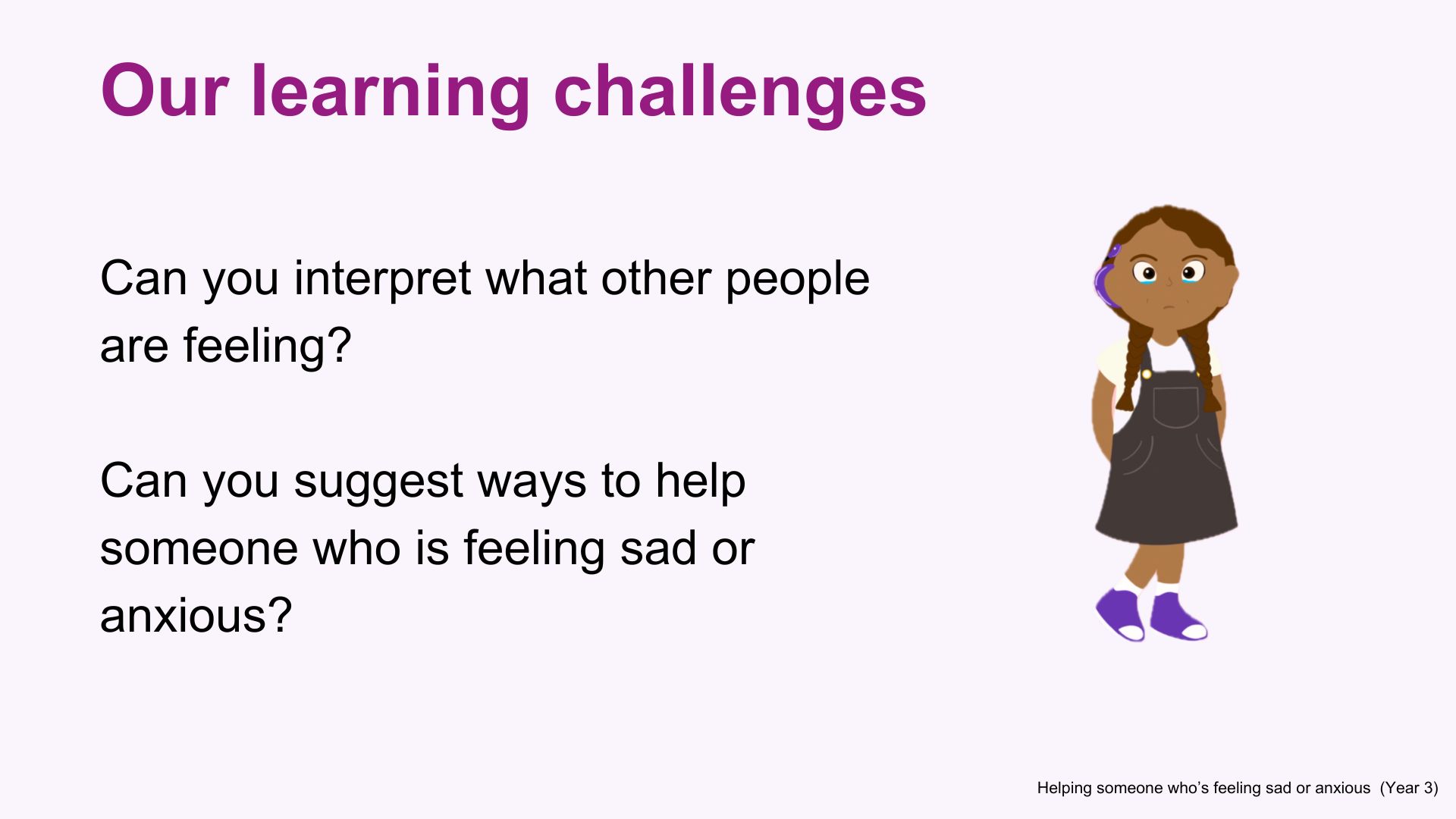 Year 3 (Ages 7-8) : Helping someone who's sad or anxious 